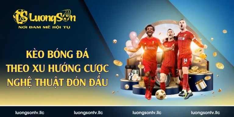 Kèo bóng đá theo xu hướng cượ